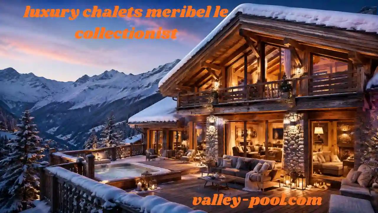 luxury chalets meribel le collectionist