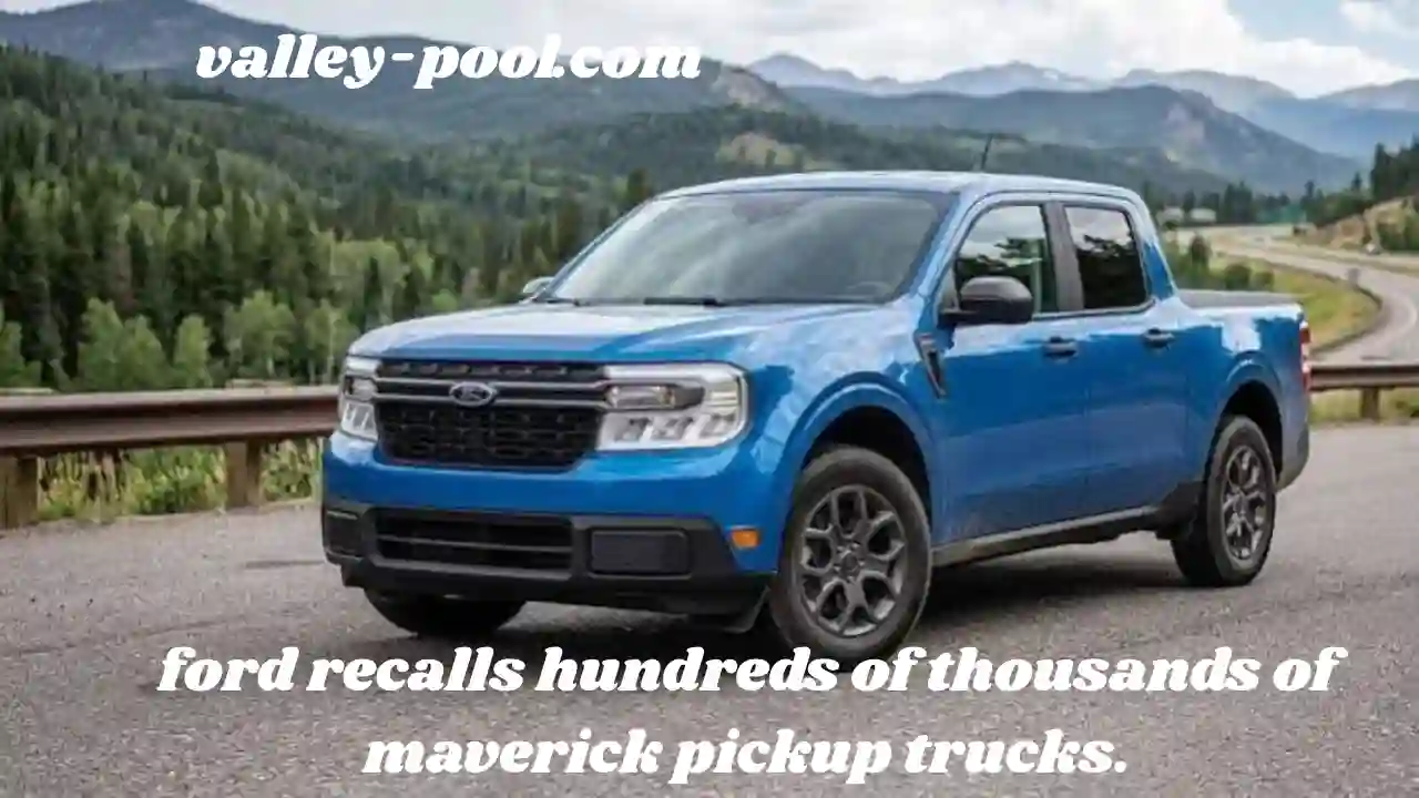 ford recalls hundreds of thousands of maverick pickup trucks.